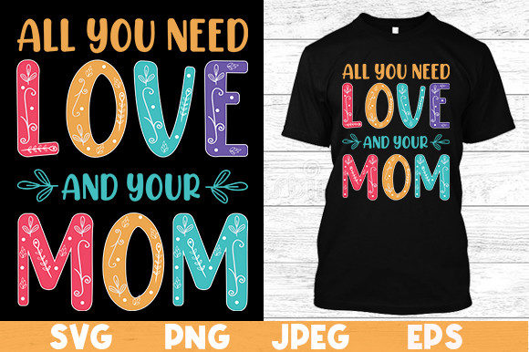 All You Need Love and Your MOM T Shirt Review